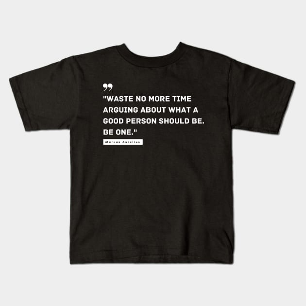 "Waste no more time arguing about what a good person should be. Be one." - Marcus Aurelius Inspirational Quote Kids T-Shirt by InspiraPrints